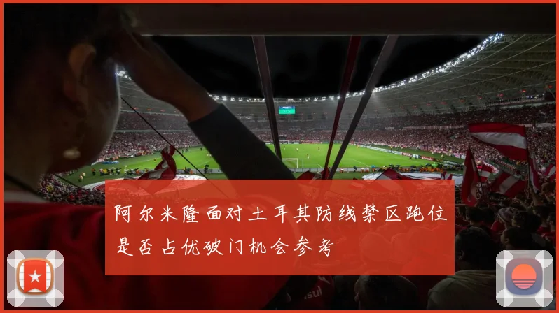 阿尔米隆面对土耳其防线禁区跑位是否占优破门机会参考