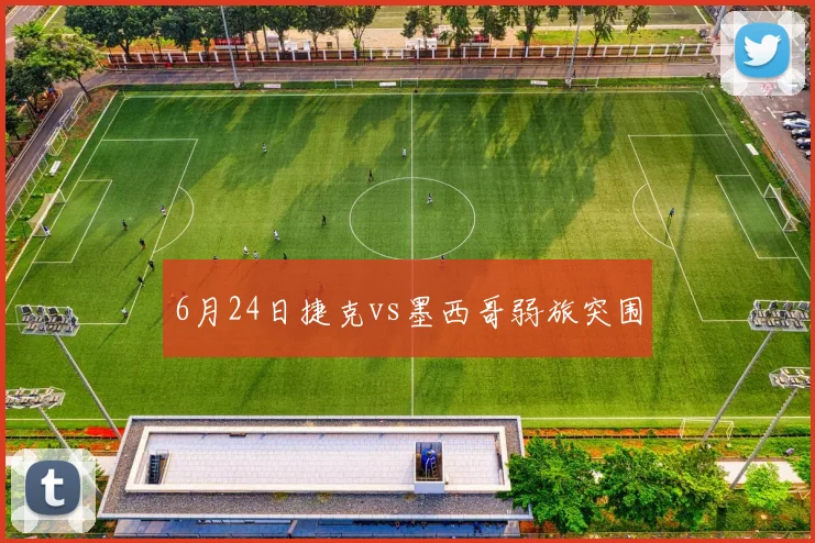 6月24日捷克vs墨西哥弱旅突围