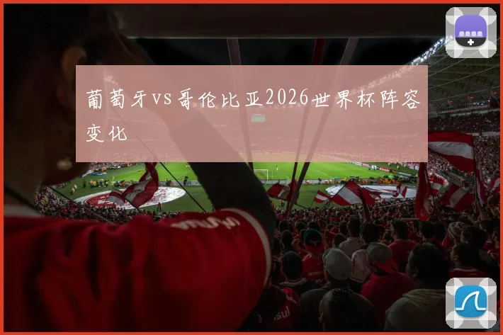 葡萄牙vs哥伦比亚2026世界杯阵容变化