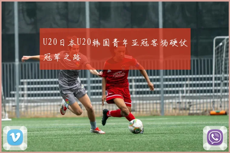 U20日本U20韩国青年亚冠客场硬仗冠军之路