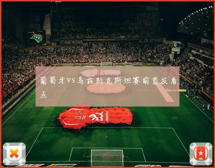 葡萄牙vs乌兹别克斯坦赛前首发看点