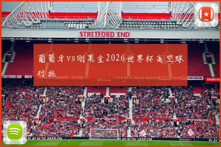 葡萄牙vs刚果金2026世界杯高空球对抗