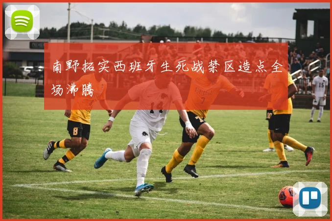 南野拓实西班牙生死战禁区造点全场沸腾