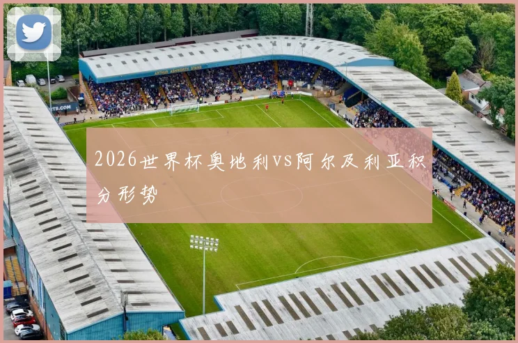 2026世界杯奥地利vs阿尔及利亚积分形势
