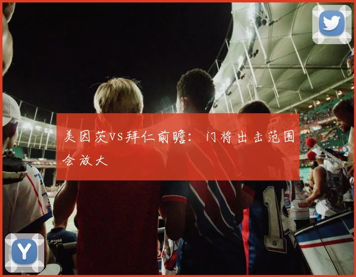 美因茨vs拜仁前瞻：门将出击范围会放大