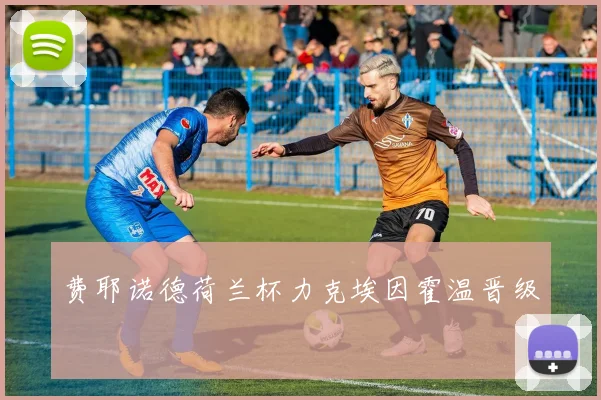 费耶诺德荷兰杯力克埃因霍温晋级