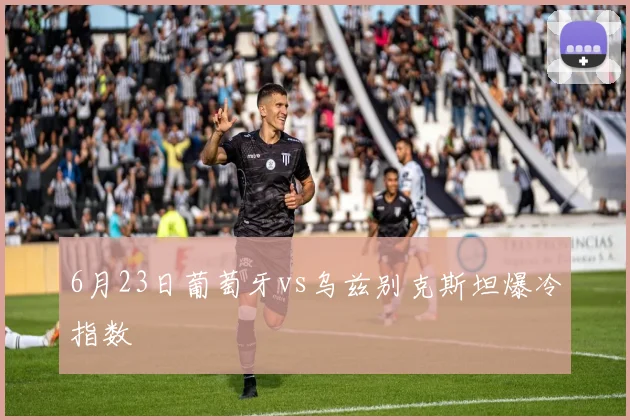 6月23日葡萄牙vs乌兹别克斯坦爆冷指数