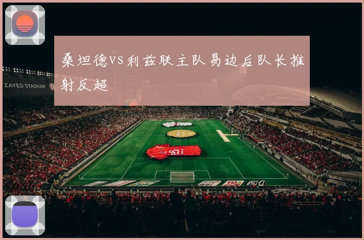 桑坦德vs利兹联主队易边后队长推射反超