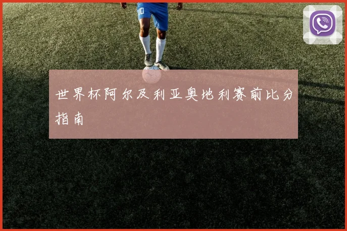 世界杯阿尔及利亚奥地利赛前比分指南